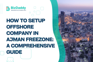 How to Setup Offshore Company in Ajman Freezone: A Comprehensive Guide