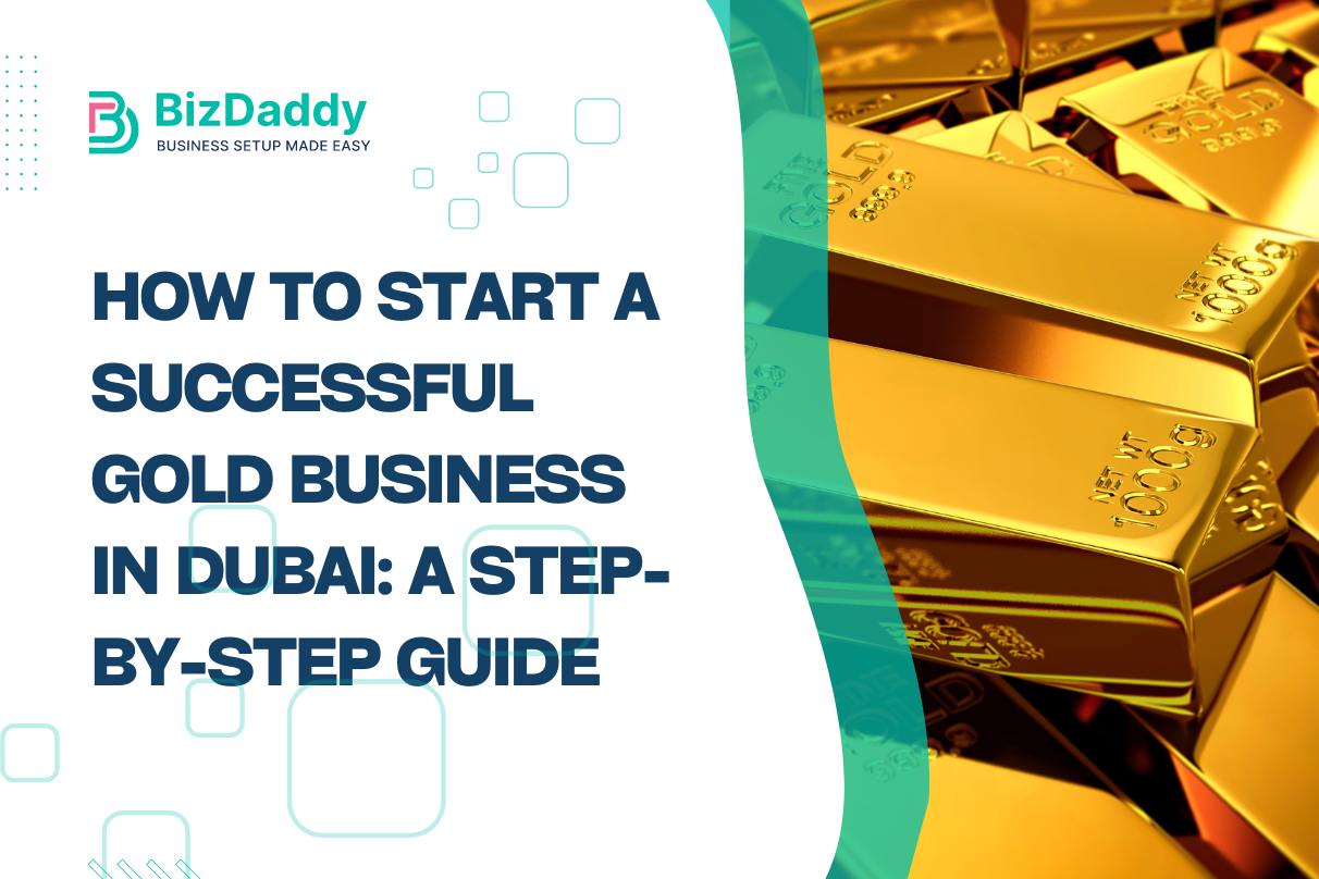 How to Start a Successful Gold Business in Dubai: A Step-by-Step Guide